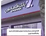  افتتاح شعب میدان توحید تهران و  بلوار ارتش تبریز بانک اقتصادنوین 